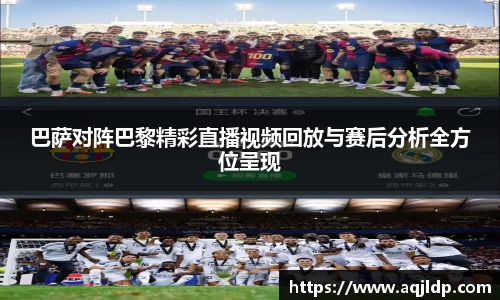 巴萨对阵巴黎精彩直播视频回放与赛后分析全方位呈现