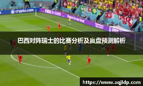 巴西对阵瑞士的比赛分析及赢盘预测解析