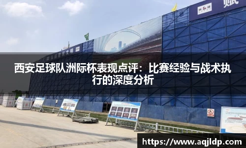 西安足球队洲际杯表现点评：比赛经验与战术执行的深度分析
