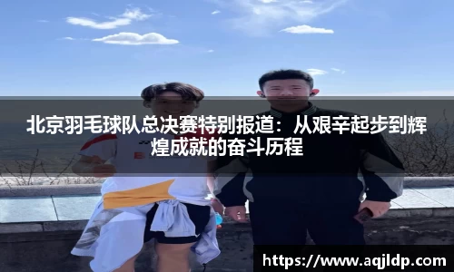 北京羽毛球队总决赛特别报道：从艰辛起步到辉煌成就的奋斗历程
